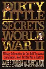 Dirty Little Secrets of World War II: Military Information No One Told You About the Greatest, Most Terrible War in History