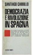 Democrazia E Rivoluzione In Spagna - Santiago Carrillo - copertina