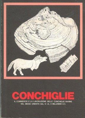 Conchiglie. Il commercio e la lavorazione delle conchiglie marine nel medio oriente dal IV al II millennio A.C - copertina