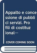 Appalto e concessione di pubblici servizi. Profili di costituzionalità e di diritto comunitario