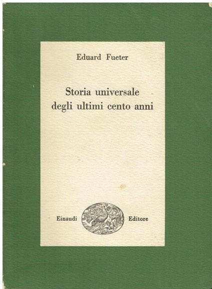 Storia universale degli ultimi cento anni - Eduard Fueter - copertina