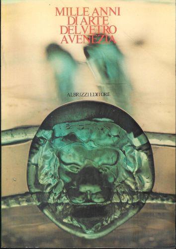 Mille anni di arte del vetro a Venezia : Venezia, Palazzo Ducale Museo Correr, 24 luglio-24 ottobre 1982 - copertina