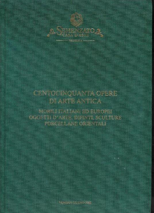 Centocinquanta opere di arte antica. Mobili italiani ed europei. Oggetti d'arte, dipinti, sculture, porcellane orientali. Giugno 2002 - copertina