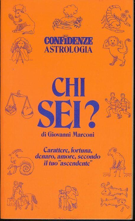 Chi sei? Giovanni Marconi Carattere,fortuna,denaro , amore,secondo il tuo " ascendente " - Giovanni Marconi - copertina