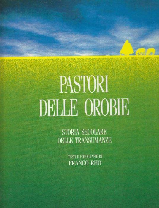 Pastori delle orobie. Storia secolare delle transumanze - Franco Rho - copertina