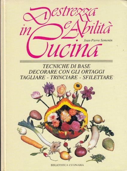 Destrezza e abilita in cucina : tecniche di base, decorare con gli ortaggi, tagliare, trinciare, sfilettare - copertina