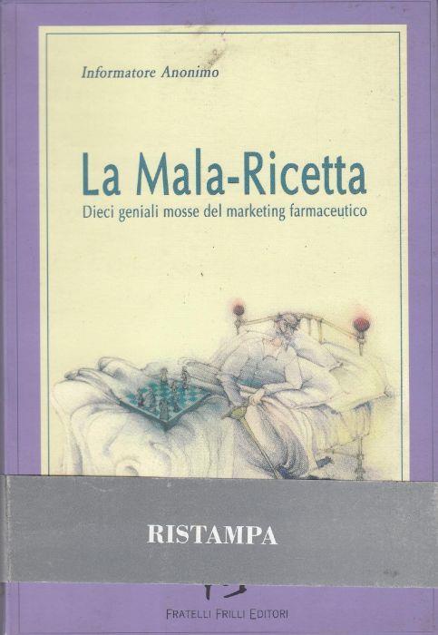 La mala-ricetta : dieci geniali mosse del marketing farmaceutico - Informatore Anonimo - copertina