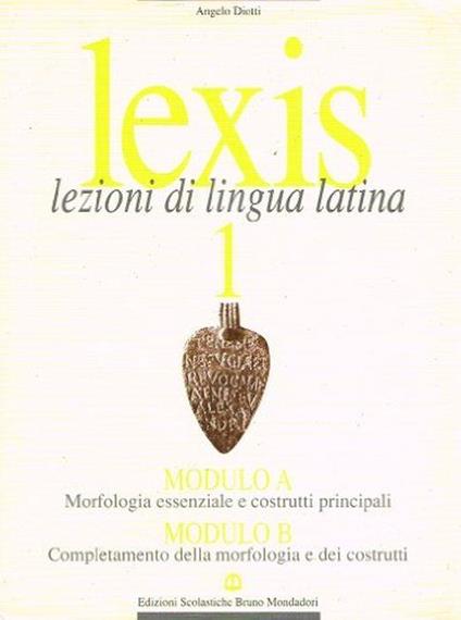 Lexis. Lezioni di lingua latina. Modulo A-B. per i Licei e gli Ist. Magistrali: 1 - Angelo Diotti - copertina