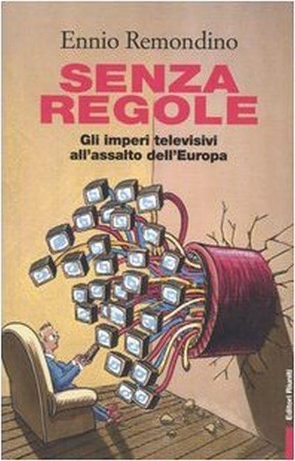 Senza regole. Gli imperi televisivi all'assalto dell'Europa - Ennio Remondino - copertina