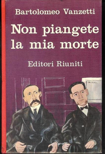 Non piangete la mia morte - Bartolomeo Vanzetti - copertina