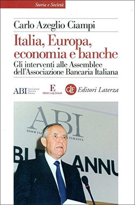 Italia, Europa, economia e banche. Gli interventi alle Assemblee dell'Associazione Bancaria Italiana - Carlo Azeglio Ciampi - copertina