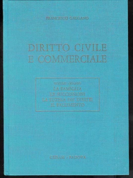 Diritto civile e commerciale Vol. 4 : La famiglia, le successioni, la tutela dei diritti, il fallimento - Francesco Galgano - copertina