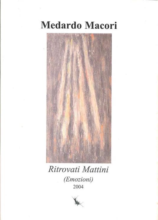 Ritrovati mattini : (emozioni) : 2004 - Medardo Macori - copertina