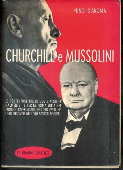 Churchill e Mussolini. Le portentose vite di due statisti raffrontate nei loro incontri, nei loro segreti pensieri - Nino D'Aroma - copertina