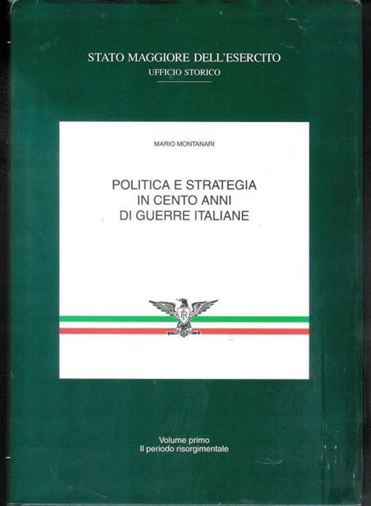 Politica e strategia in cento anni di guerre italiane - Vol. primo - Il periodo risorgimentale - Mario Montanari - copertina