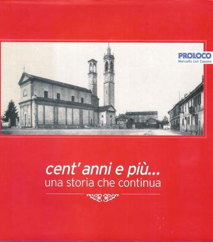 Cent'anni e più ... una storia che continua Proloco Marcallo con Casone - copertina