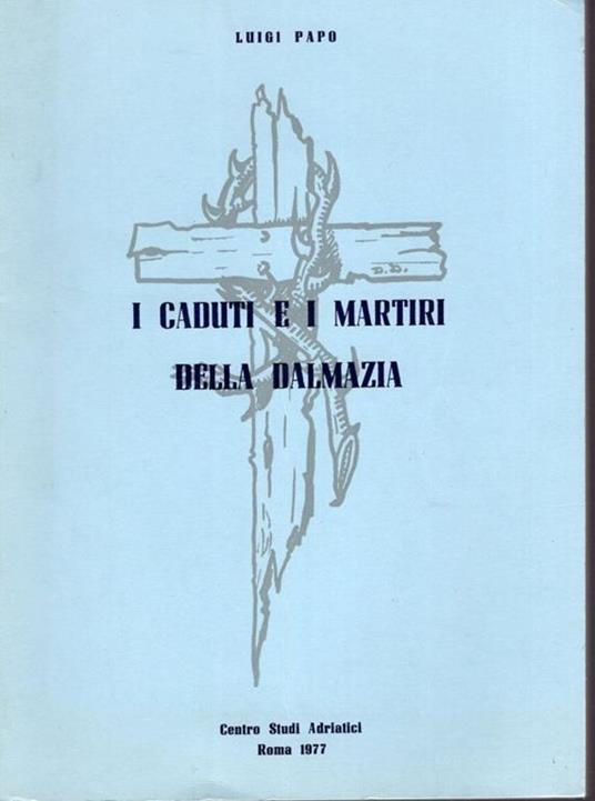 I caduti e i Martiri della Dalmazia - Luigi Papo - copertina