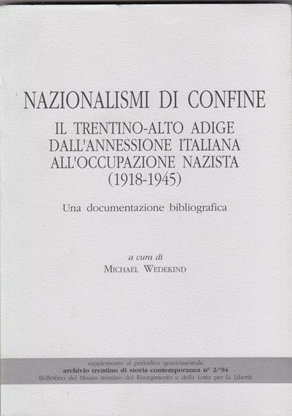 Nazionalismi di confine: il Trentino-Alto Adige dall'annessione italiana all'occupazione nazista (1918-1945): una documentazione bibliografica - Michael Wedekind - copertina