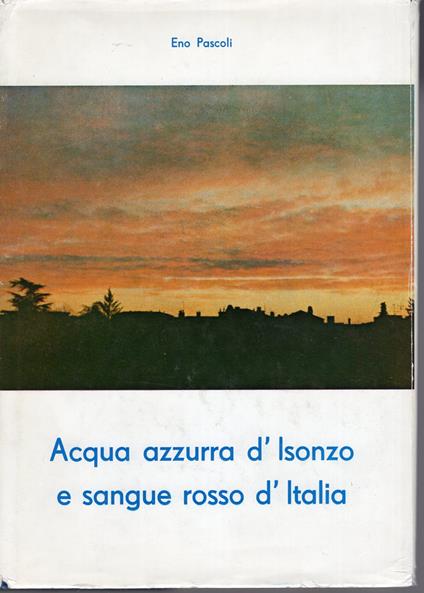 Acqua azzurra d'Isonzo e sangue rosso d'Italia - Eno Pascoli - copertina