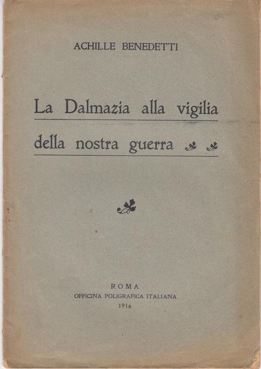 La Dalmazia alla vigilia della nostra guerra - Achille Benedetti - copertina