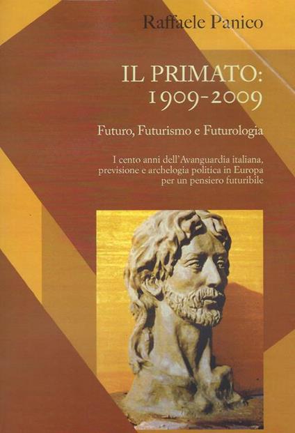 Il primato : 1909 - 2009,Futuro, Futurismo e Futurologia,I cento anni dell'Avanguardia italiana previsione e archeologia politica in Europa per un pensiero futuribile - copertina