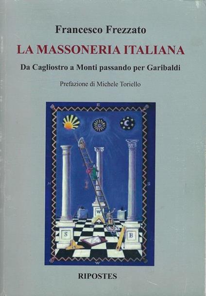 La Massoneria Italiana. Da Cagliostro a Monti passando per Garibaldi - Francesco Frezzato - copertina