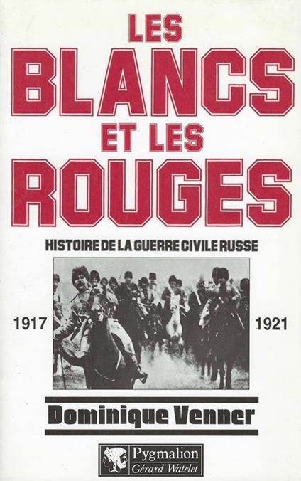 Les Blancs et les Rouges : histoire de la guerre civile russe : 1917-1921 - Dominique Venner - copertina