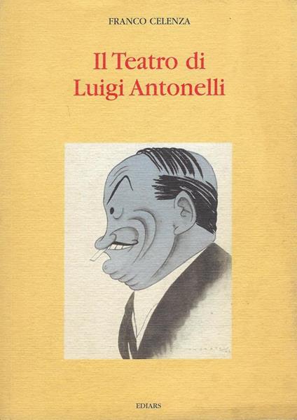 Il teatro di Luigi Antonelli : avanguardie italiane del primo Novecento - Franco Celenza - copertina