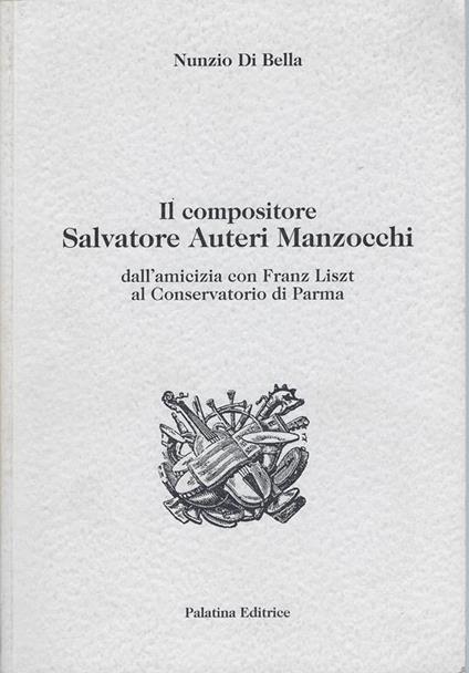 Il compositore Salvatore Auteri Manzocchi : dall'amicizia con Franz Liszt al Conservatorio di Parma - Nunzio Di Bella - copertina