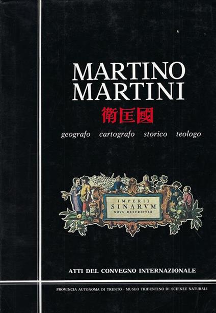 Martino Martini : geografo, cartografo, storico, teologo,atti del Convegno internazionale,[Trento, 9-11 ottobre 1981] - Giorgio Melis - copertina