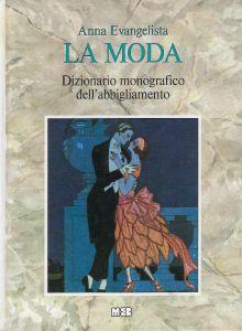 La moda : dizionario monografico dell'abbigliamento - Anna Evangelista - copertina