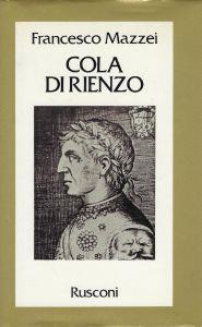 Cola di Rienzo : la fantastica vita e l'orribile morte del tribuno del popolo romano - Francesco Mazzei - copertina