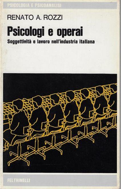 Psicologi e operai : soggettività e lavoro nell'industria italiana - Renato A. Rozzi - copertina
