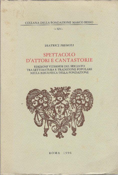 Spettacolo d'attori e cantastorie : edizioni viterbesi del Seicento tra letteratura e tradizione popolare nella biblioteca della Fondazione - Beatrice Premoli - copertina