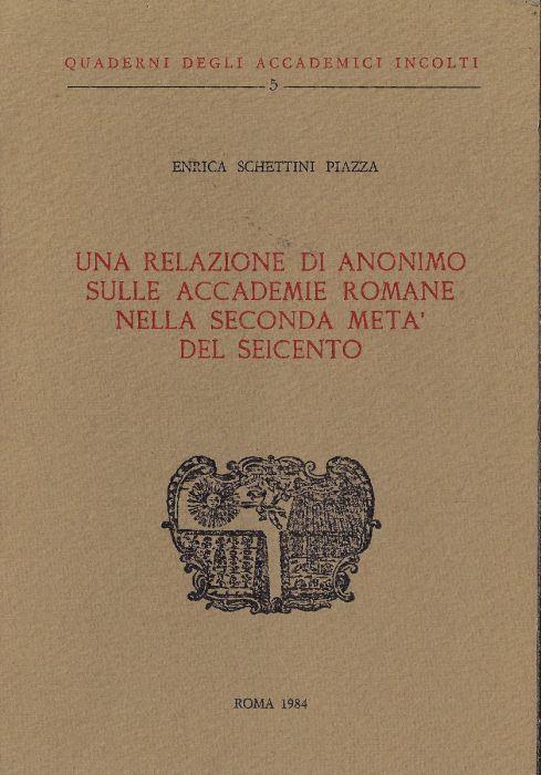 Una relazione di anonimo sulle accademie romane nella seconda metà del Seicento - Enrica Schettini Piazza - copertina
