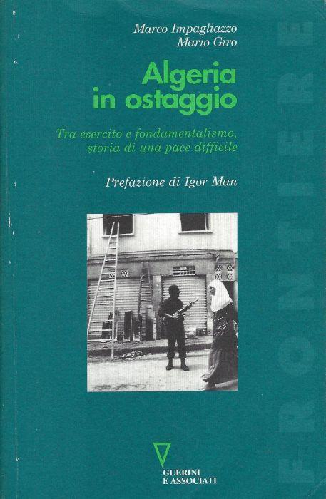 Algeria in ostaggio : tra esercito e fondamentalismo, storia di una pace difficile - Marco Impagliazzo - copertina