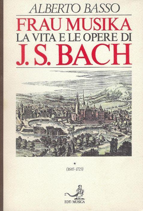 Frau Musika: la vita e le opere di J.S.Bach 1: 1685-1723 - Alberto Basso - copertina