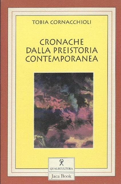 Cronache dalla preistoria contemporanea : e altri scritti - Tobia Cornacchioli - copertina