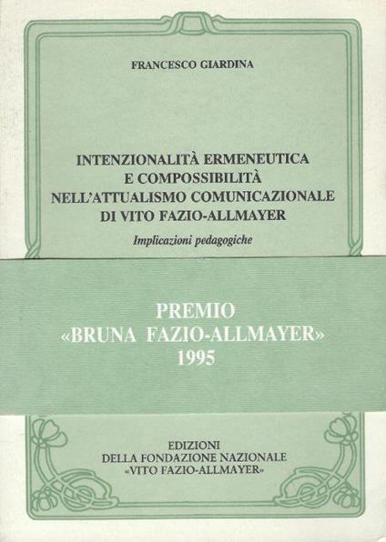 Intenzionalità ermeneutica e compossibilità nell'attualismo comunicazionale di Vito Fazio-Allmayer : implicazioni pedagogiche - Francesco Giardina - copertina