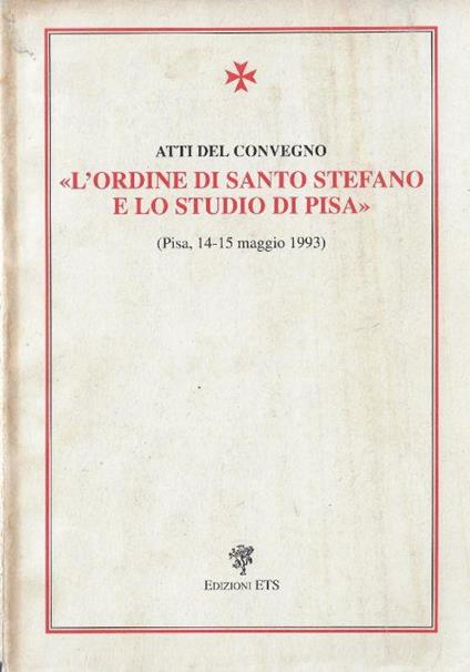 L' ordine di Santo Stefano e lo studio di Pisa : atti del convegno : Pisa, 14-15 maggio 199 - copertina