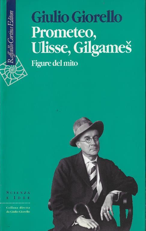 Prometeo, Ulisse, Gilgames : figure del mito - Giulio Giorello - copertina