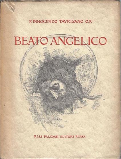 Beato Angelico : l'ambiente storico, rinascita domenicana, Fiesole, San Marco, Roma, testimonianze - Innocenzo Taurisano - copertina