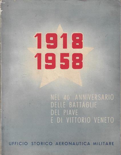 1918-1958 : Nel 40. Anniversario Delle Battaglie Del Piave E Di Vittorio Veneto - Vincenzo Lioy - copertina