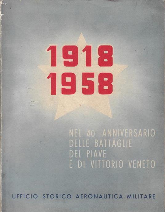 1918-1958 : Nel 40. Anniversario Delle Battaglie Del Piave E Di Vittorio Veneto - Vincenzo Lioy - copertina