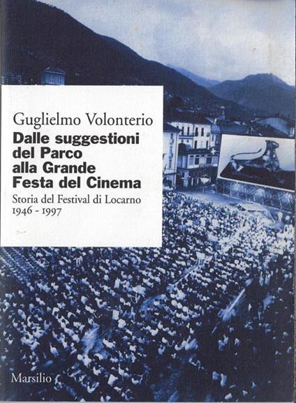 Dalle suggestioni del parco alla grande festa del cinema. Storia del Festival di Locarno 1946-1977 - Guglielmo Volonterio - copertina