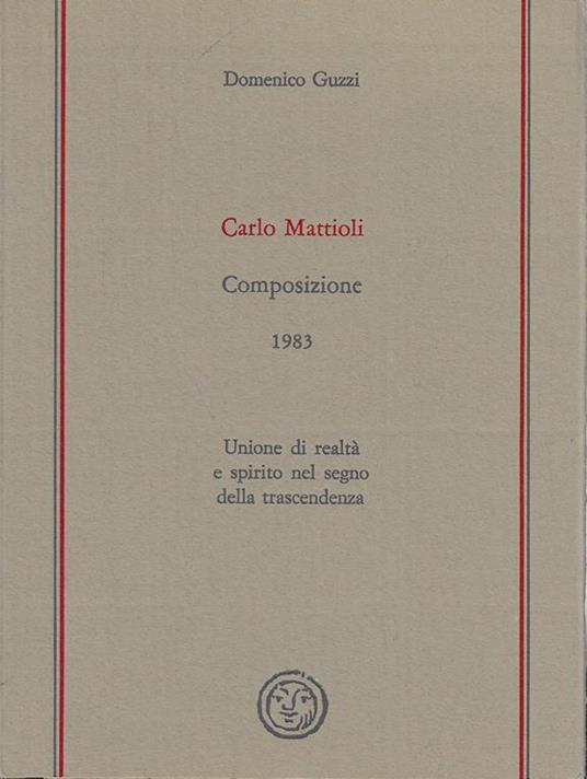 Carlo Mattioli : Composizione (1983) : unione di realtà e spirito nel segno della trascendenza - Domenico Guzzi - copertina