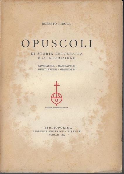 Opuscoli di storia letteraria e di erudizione : Savonarola - Machiavelli - Guicciardini - Giannotti - Roberto Ridolfi - copertina