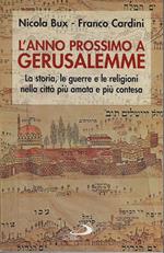 L' anno prossimo a Gerusalemme. La storia, le guerre e le religioni nella città più amata e contesa