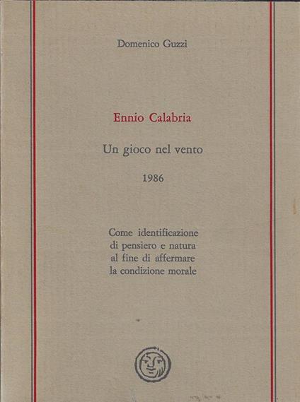 Ennio Calabria : un gioco nel vento 1986 : come identificazione di pensiero e natura al fine di affermare la condizione morale - Domenico Guzzi - copertina