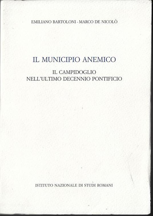 Il municipio anemico : il Campidoglio nell'ultimo decennio pontificio - Emiliano Bartoloni - copertina